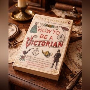 How to Be a Victorian by Ruth Goodman 2013